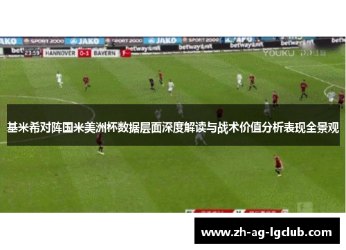 基米希对阵国米美洲杯数据层面深度解读与战术价值分析表现全景观 基米希对阵国米美洲杯数据层面深度解读与战术价值分析表现全景观