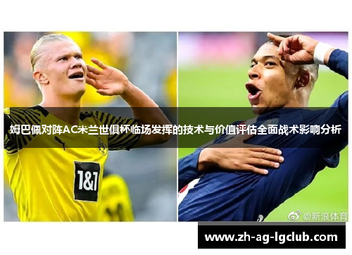 姆巴佩对阵AC米兰世俱杯临场发挥的技术与价值评估全面战术影响分析