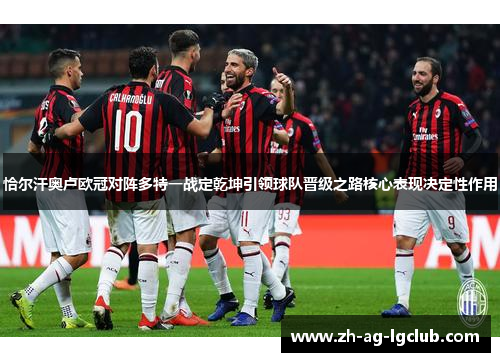 恰尔汗奥卢欧冠对阵多特一战定乾坤引领球队晋级之路核心表现决定性作用 恰尔汗奥卢欧冠对阵多特一战定乾坤引领球队晋级之路核心表现决定性作用