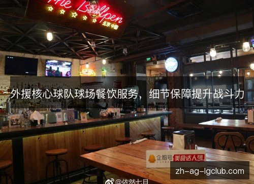 外援核心球队球场餐饮服务，细节保障提升战斗力
